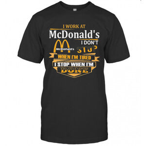 I Work At Mcdonalds I Dont Stop When Im Tired I Stop When Im Done T-Shirt